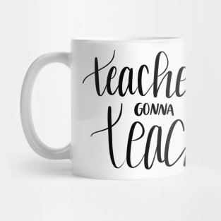 Teachers Gonna Teach Mug